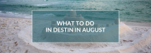 What to Do in August in Destin and on 30A: Your Ultimate Guide